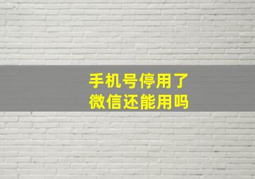 手机号停用了 微信还能用吗